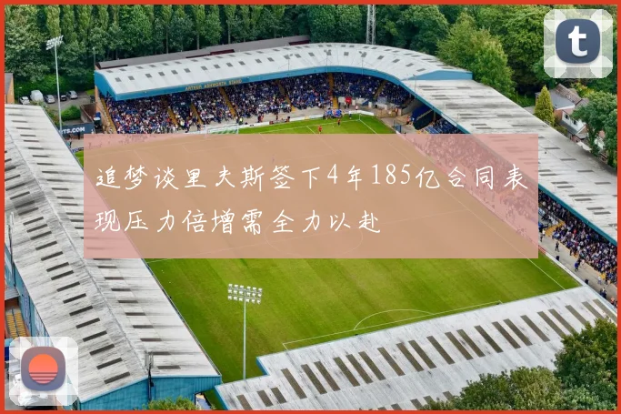 追梦谈里夫斯签下4年185亿合同表现压力倍增需全力以赴